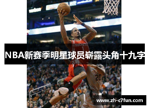 NBA新赛季明星球员崭露头角十九字