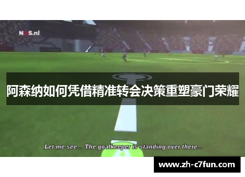 阿森纳如何凭借精准转会决策重塑豪门荣耀