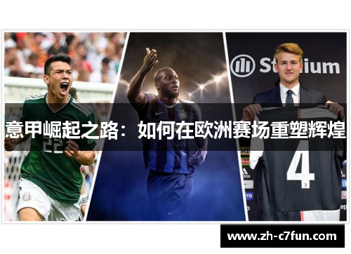 意甲崛起之路：如何在欧洲赛场重塑辉煌