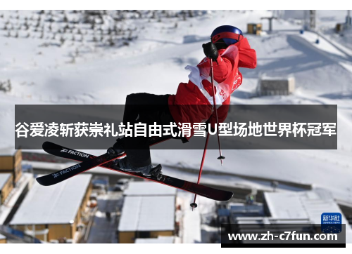 谷爱凌斩获崇礼站自由式滑雪U型场地世界杯冠军