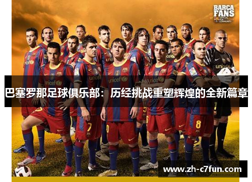 巴塞罗那足球俱乐部：历经挑战重塑辉煌的全新篇章