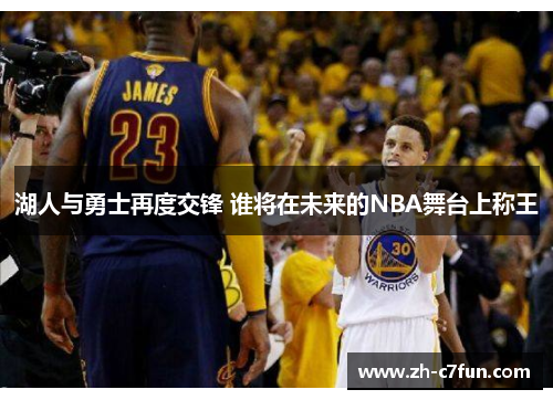 湖人与勇士再度交锋 谁将在未来的NBA舞台上称王