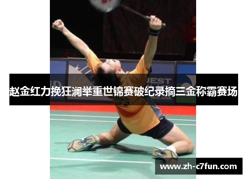 赵金红力挽狂澜举重世锦赛破纪录摘三金称霸赛场