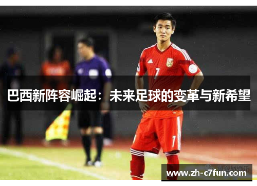 巴西新阵容崛起：未来足球的变革与新希望