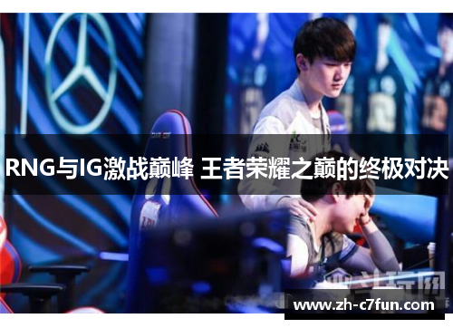 RNG与IG激战巅峰 王者荣耀之巅的终极对决