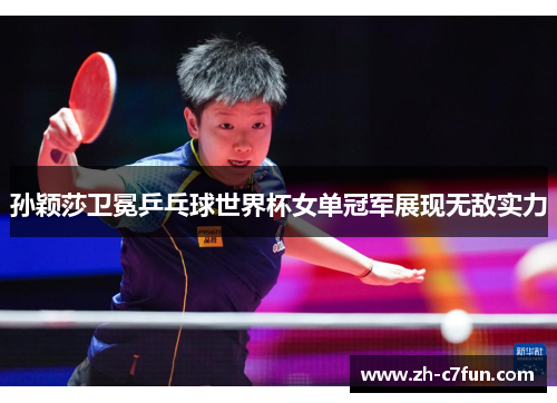 孙颖莎卫冕乒乓球世界杯女单冠军展现无敌实力